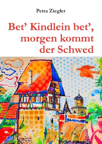 Bet' Kindlein bet', morgen kommt der Schwed: Eine Freundschaftsgeschichte für Kinder aus dem Dreißigjährigen Krieg
