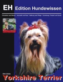 Yorkshire Terrier: Charakter und Wesen, Auswahl und Kauf, Haltung und Pflege, Erziehung, Freizeit und Zucht