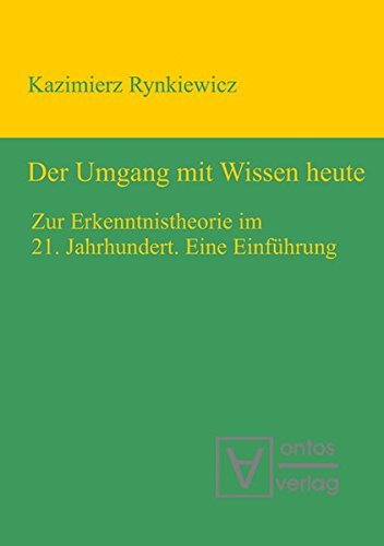 Der Umgang mit Wissen heute: Zur Erkenntnistheorie im 21. Jahrhundert. Eine Einführung