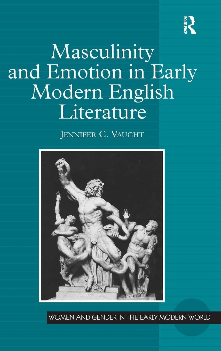 Masculinity and Emotion in Early Modern English Literature (Women and Gender in the Early Modern World)