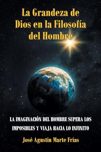 La Grandeza de Dios en la Filosofía del Hombre: LA IMAGINACIÓN DEL HOMBRE SUPERA LOS IMPOSIBLES Y VIAJA HACIA LO INFINITO