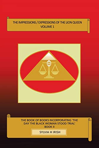 The Impressions / Expressions of the Lion Queen: The book of books Incorporating 'The Day the Black Woman Stood Trial'