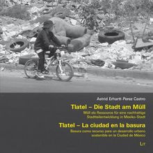 Tlatel - Die Stadt am Müll. Müll als Ressource für eine nachhaltige Stadtteilentwicklung in Mexiko-Stadt: Tlatel - La ciudad en la basura. Basura como ... urbano sostenible en la Ciudad de México