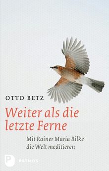 Weiter als die Ferne - Mit Rainer Maria Rilke die Welt meditieren