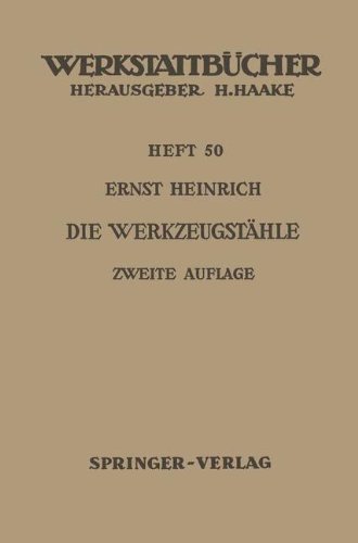 Die Werkzeugstähle: Unlegierte Und Legierte Werkzeugstähle, Ihre Zusammensetzung, Eigenschaften, Herstellung Und Behandlung, Mit Einem Anhang Über Schneidmetalle (Werkstattbücher)