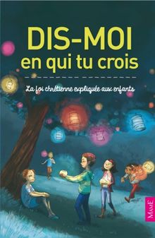 Dis-moi en qui tu crois : la foi chrétienne expliquée aux enfants