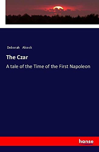 The Czar: A tale of the Time of the First Napoleon
