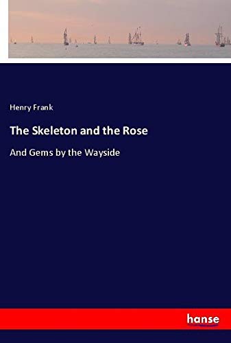 The Skeleton and the Rose: And Gems by the Wayside