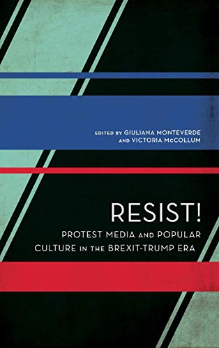 Resist!: Protest Media and Popular Culture in the Brexit-Trump Era (Experiments/On the Political)