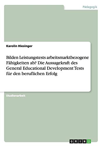 Bilden Leistungstests arbeitsmarktbezogene Fähigkeiten ab? Die Aussagekraft des General Educational Development Tests für den beruflichen Erfolg