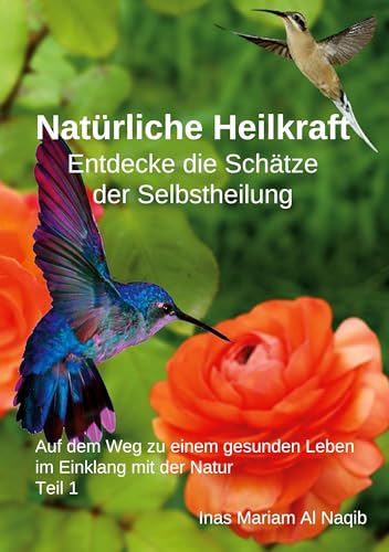 Natürliche Heilkraft: Entdecke die Schätze der Selbstheilung Teil 1: Auf dem Weg zu einem gesunden Leben im Einklang mit der Natur