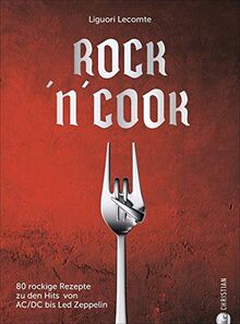 Rock N Cook 80 Rockige Rezepte Zu Den Hits Von Ac Dc Bis Led Zeppelin De Liguori Lecomte