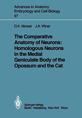 The Comparative Anatomy of Neurons: Homologous Neurons in the Medial Geniculate Body of the Opossum and the Cat (Advances in Anatomy, Embryology and Cell Biology, 97, Band 97)