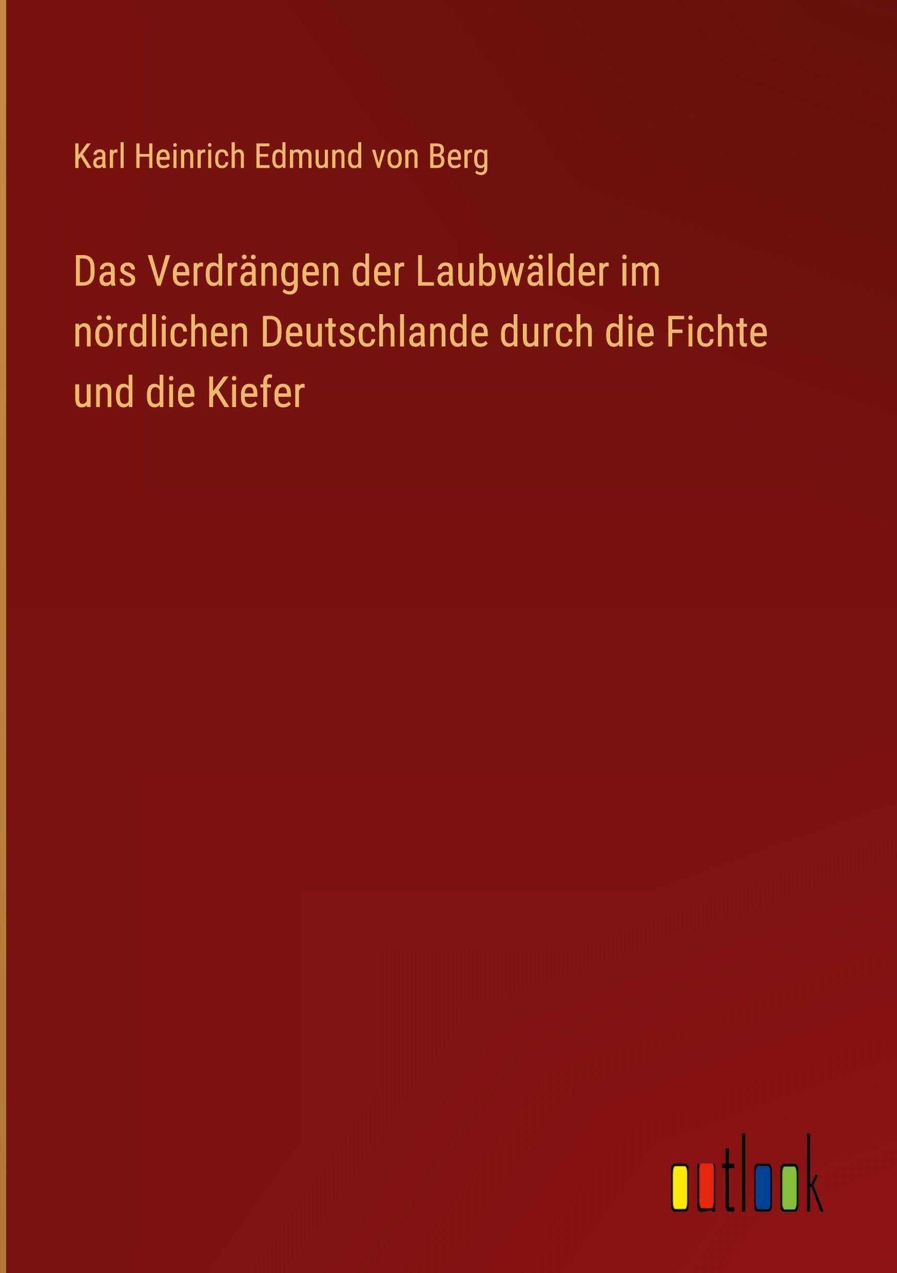 Das Verdrängen der Laubwälder im nördlichen Deutschlande durch die Fichte und die Kiefer
