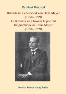 Ruanda im Lebensbild von Hans Meyer (1858 - 1929). Ein biographisches Portrait, mit Tagebuchaufzeichnungen aus dem Land der tausend Hügel, einer Darstellung des Kivu-Grenzstreits (1885-1910 )