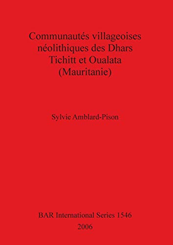 Communautés villageoises néolithiques des Dhars Tichitt et Oualata (Mauritanie) (British Archaeological Reports, Band 1546)