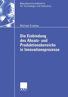 Die Einbindung des Absatz- und Produktionsbereichs in Innovationsprozesse (Betriebswirtschaftslehre für Technologie und Innovation)