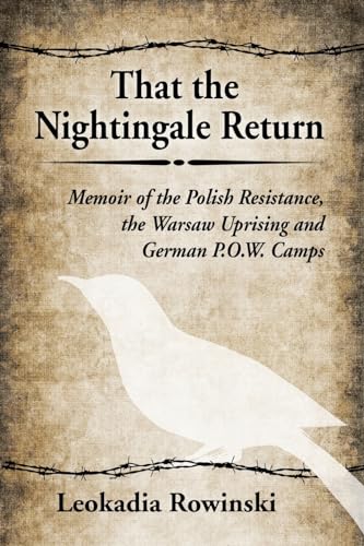 That the Nightingale Return: Memoir of the Polish Resistance, the Warsaw Uprising and German P.O.W. Camps