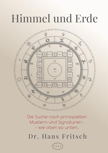 Himmel und Erde: Eine spannende und unkonventionelle Suche nach prinzipiellen Mustern und Signaturen - wie oben so unten.