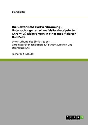 Die Galvanische Hartverchromung - Untersuchungen an schwefelsäurekatalysierten Chrom(VI)-Elektrolyten in einer modifizierten Hull-Zelle: Untersuchung ... auf Schichtaussehen und Stromausbeute