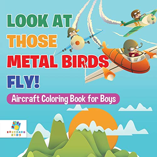 Look at Those Metal Birds Fly! Aircraft Coloring Book for Boys