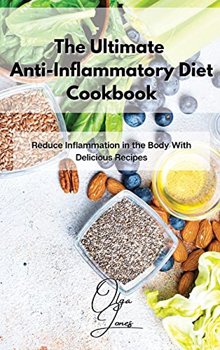 The Ultimate Anti-Inflammatory Diet Cookbook: Reduce Inflammation in the Body With Delicious Recipes
