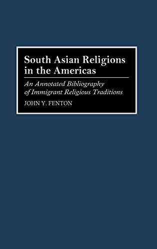 South Asian Religions in the Americas: An Annotated Bibliography of Immigrant Religious Traditions (Bibliographies & Indexes in Religious Studies)