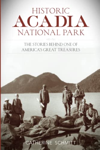 Historic Acadia National Park: The Stories Behind One of America's Great Treasures