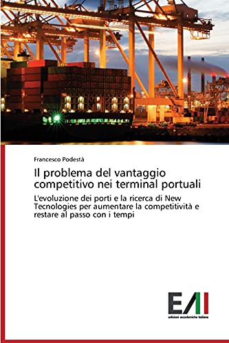 Il problema del vantaggio competitivo nei terminal portuali: L'evoluzione dei porti e la ricerca di New Tecnologies per aumentare la competitività e restare al passo con i tempi