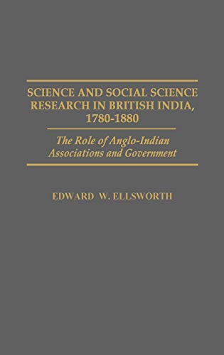 Science and Social Science Research in British India, 1780-1880: The Role of Anglo-Indian Associations and Government (Contributions in Comparative Colonial Studies)
