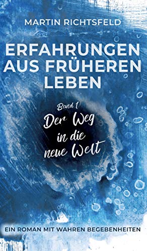 Erfahrungen aus früheren Leben: Band 1: Der Weg in die neue Welt