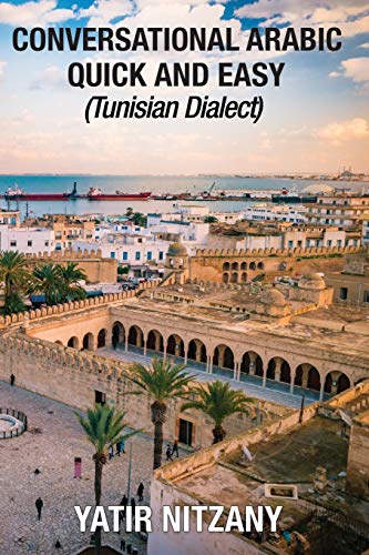 Conversational Arabic Quick and Easy: Tunisian Arabic Dialect, Tunisia, Tunis, Travel to Tunisia, Tunisia Travel Guide, Djerba: Tunisian Dialect