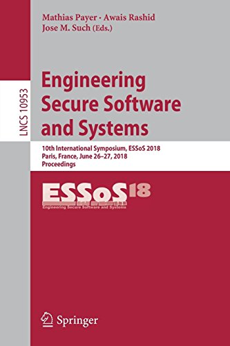 Engineering Secure Software and Systems: 10th International Symposium, ESSoS 2018, Paris, France, June 26-27, 2018, Proceedings (Lecture Notes in Computer Science, Band 10953)