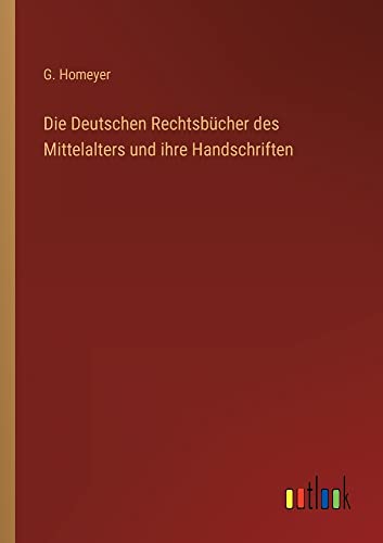 Die Deutschen Rechtsbücher des Mittelalters und ihre Handschriften