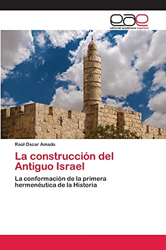 La construcción del Antiguo Israel: La conformación de la primera hermenéutica de la Historia