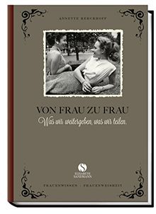 Von Frau zu Frau: Was wir weitergeben, was wir teilen. Frauenwissen-Frauenweisheit