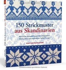 150 Strickmuster aus Skandinavien: Klassische Jacquardmuster mit Strickproben, Zählmustern und alternativen Farbstellungen