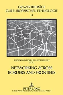 Networking across Borders and Frontiers: Demarcation and Connectedness in European Culture and Society (Grazer Beiträge zur Europäischen Ethnologie)