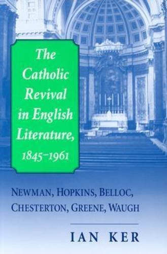 The Catholic Revival in English Literature,1845-1961: Newman, Hopkins, Belloc, Chesterton, Greene, Waugh