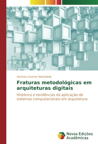 Fraturas metodológicas em arquiteturas digitais: Histórico e tendências da aplicação de sistemas computacionais em arquitetura