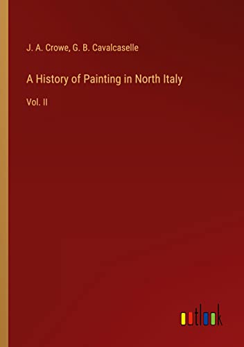 A History of Painting in North Italy: Vol. II