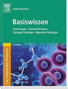 Die Heilpraktiker-Akademie. Basiswissen. Terminologie, Chemie/Biochemie, Zytologie/Histologie, Allgemeine Pathologie