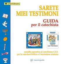Sarete miei testimoni. Guida per il catechista. Sussidio operativo al catechismo C.E.I. per la catechesi biblica e l'iniziazione cristiana