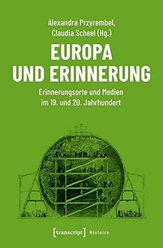 Europa und Erinnerung: Erinnerungsorte und Medien im 19. und 20. Jahrhundert (Histoire, Bd. 159)
