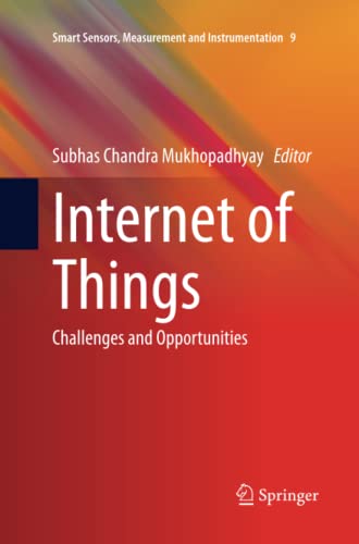Internet of Things: Challenges and Opportunities (Smart Sensors, Measurement and Instrumentation, Band 9)