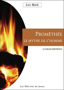 Prométhée, le mythe de l'homme : la sublime irrévérence