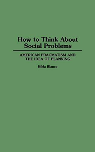 How to Think About Social Problems: American Pragmatism and the Idea of Planning (Contributions in Political Science)