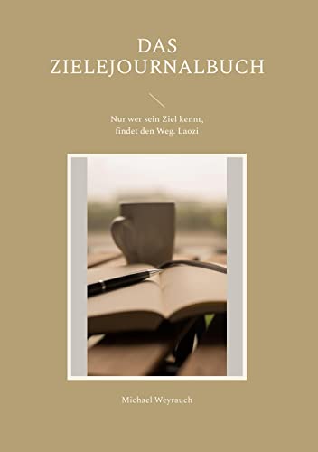 Das Zielejournalbuch: Nur wer sein Ziel kennt, findet den Weg. Laozi