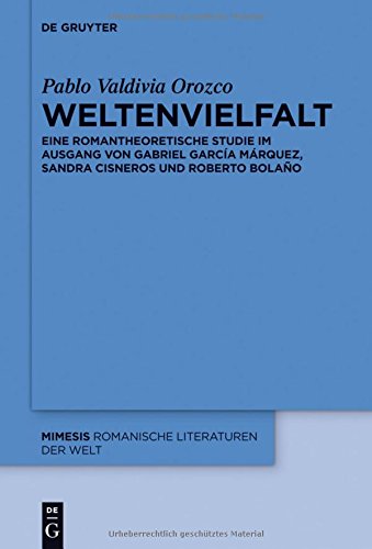Weltenvielfalt: Eine romantheoretische Studie im Ausgang von Gabriel García Márquez, Sandra Cisneros und Roberto Bolaño (mimesis, Band 56)
