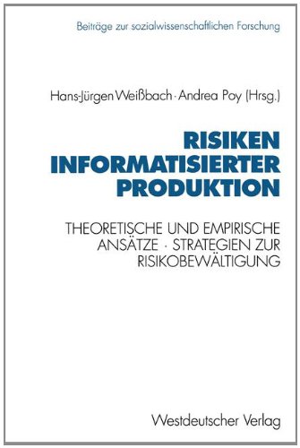 Risiken informatisierter Produktion: Theoretische und empirische Ansätze. Strategien der Risikobewältigung (Beiträge zur sozialwissenschaftlichen Forschung)